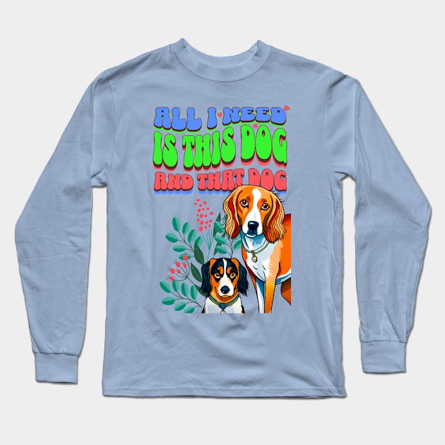 All I Need Is This Dog and That Dog Long Sleeve T-Shirt by Cheeky BB